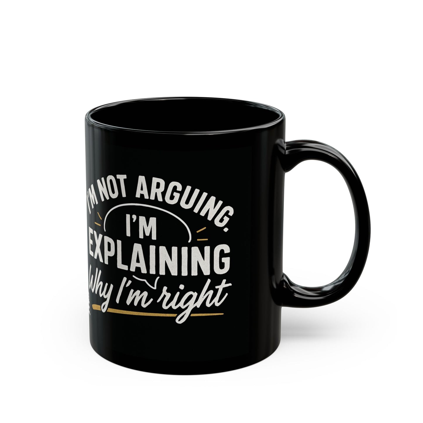 “I’m Not Arguing, I’m Explaining Why I’m Right” Black Ceramic Mug - (11oz/15oz)