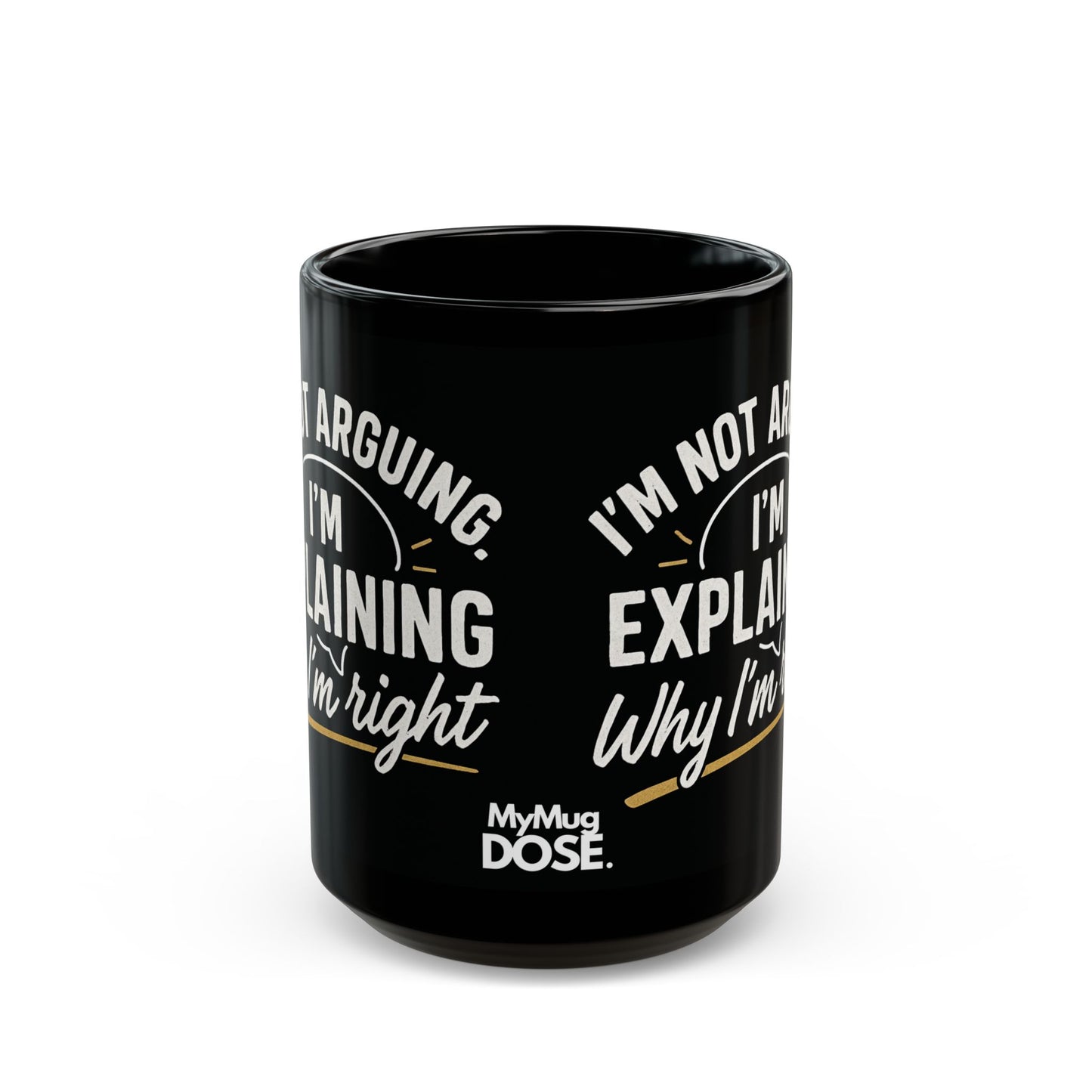 “I’m Not Arguing, I’m Explaining Why I’m Right” Black Ceramic Mug - (11oz/15oz)